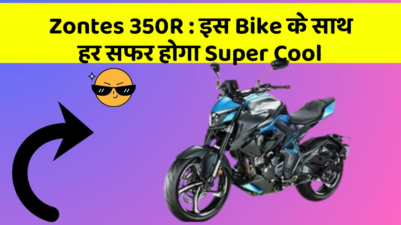 Zontes 350R : इस Bike के साथ हर सफर होगा Super Cool