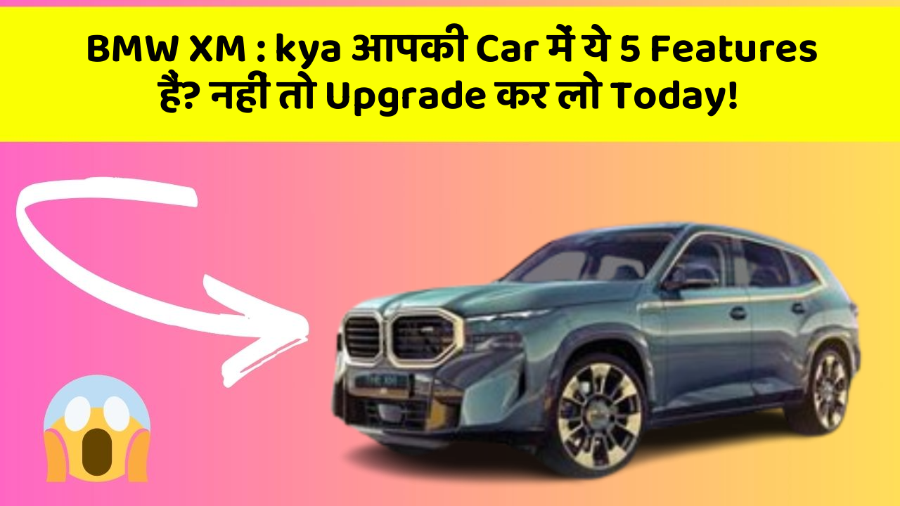 BMW XM: kya आपकी Car में ये 5 Features हैं? नहीं तो Upgrade कर लो Today!