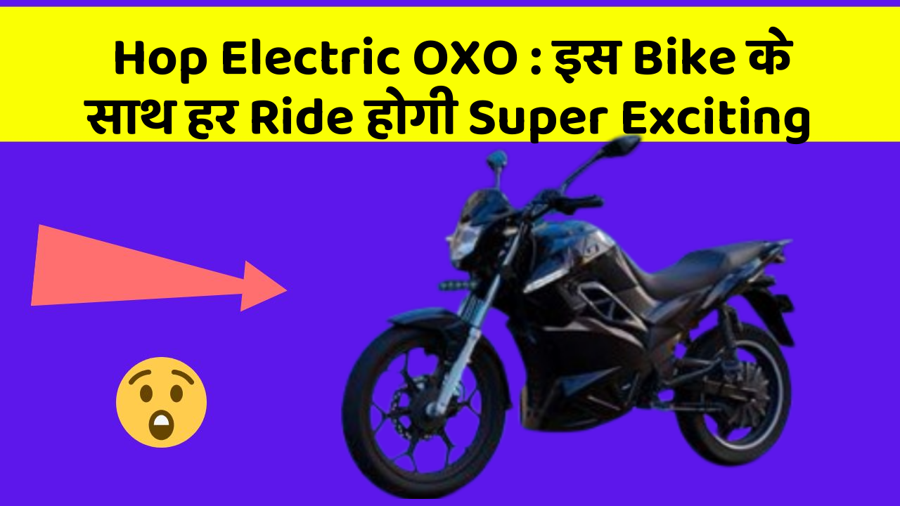 Hop Electric OXO: इस Bike के साथ हर Ride होगी Super Exciting