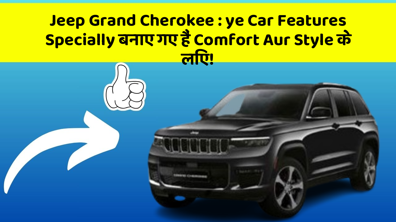 Jeep Grand Cherokee: ye Car Features Specially बनाए गए हैं Comfort Aur Style के लिए!