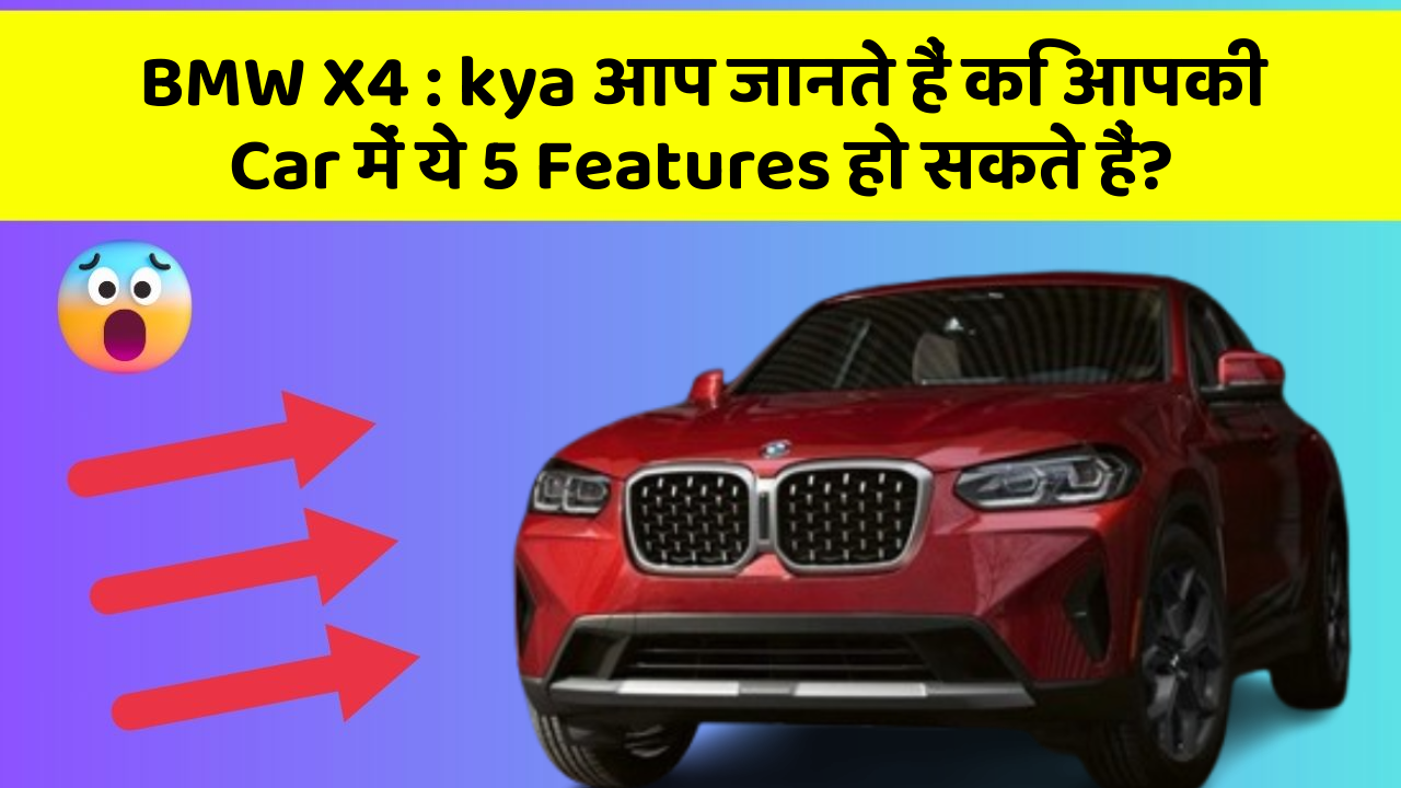 BMW X4: kya आप जानते हैं कि आपकी Car में ये 5 Features हो सकते हैं?