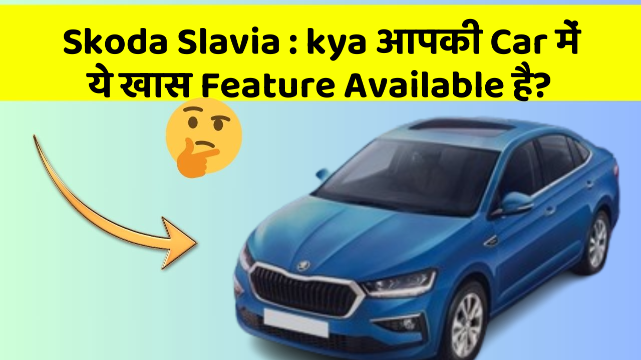 Skoda Slavia: kya आपकी Car में ये खास Feature Available है?