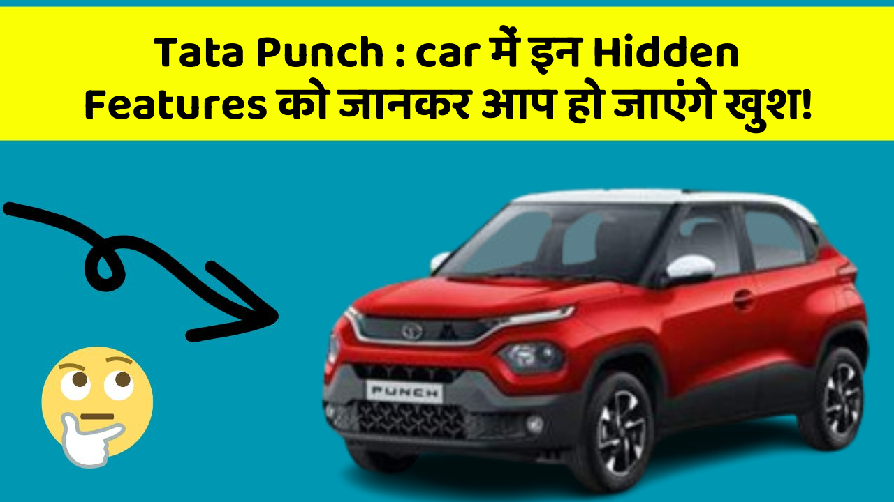 Tata Punch : car में इन Hidden Features को जानकर आप हो जाएंगे खुश!