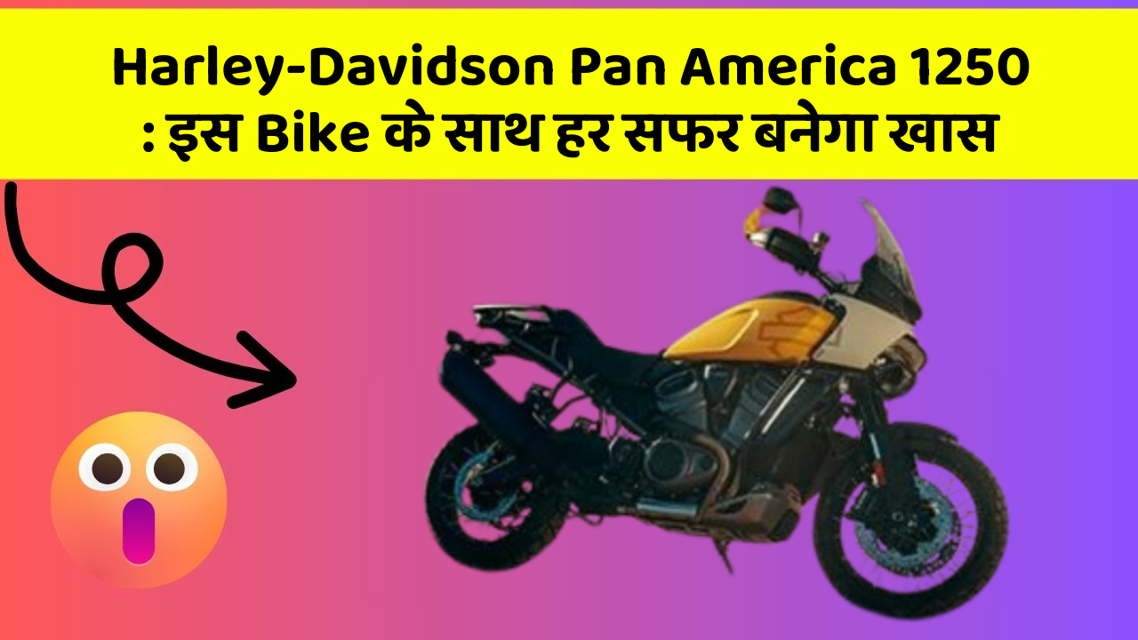 Harley-Davidson Pan America 1250 : इस Bike के साथ हर सफर बनेगा खास