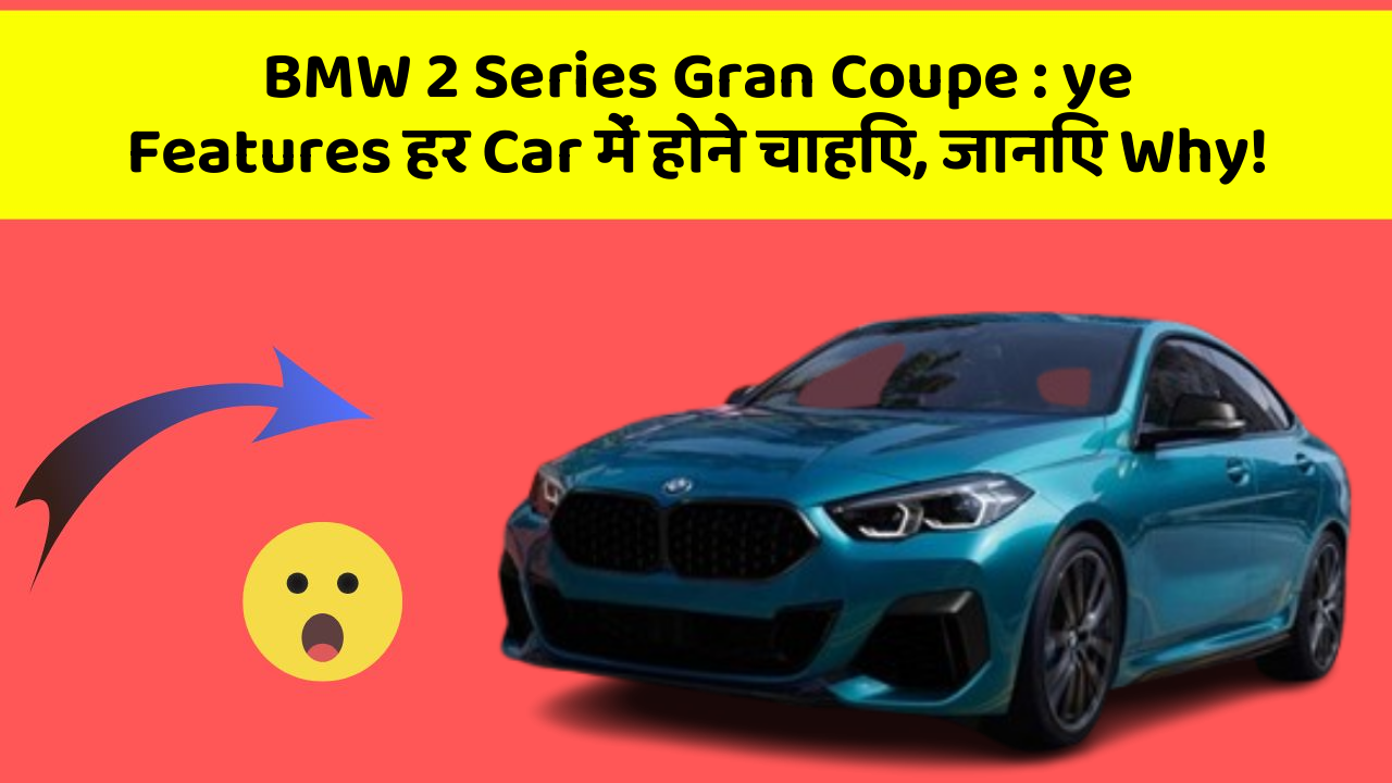 BMW 2 Series Gran Coupe : ye Features हर Car में होने चाहिए, जानिए Why!