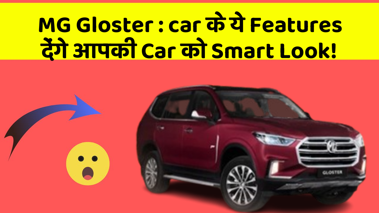MG Gloster: car के ये Features देंगे आपकी Car को Smart Look!