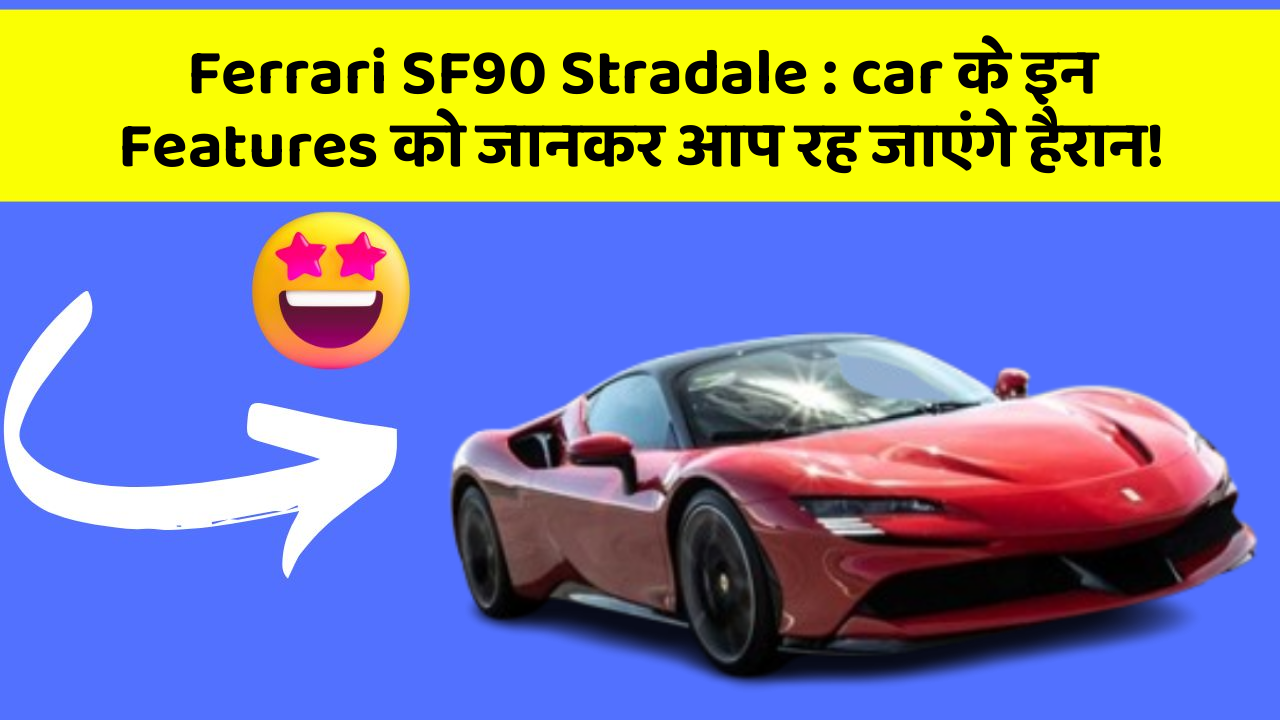 Ferrari SF90 Stradale : car के इन Features को जानकर आप रह जाएंगे हैरान!