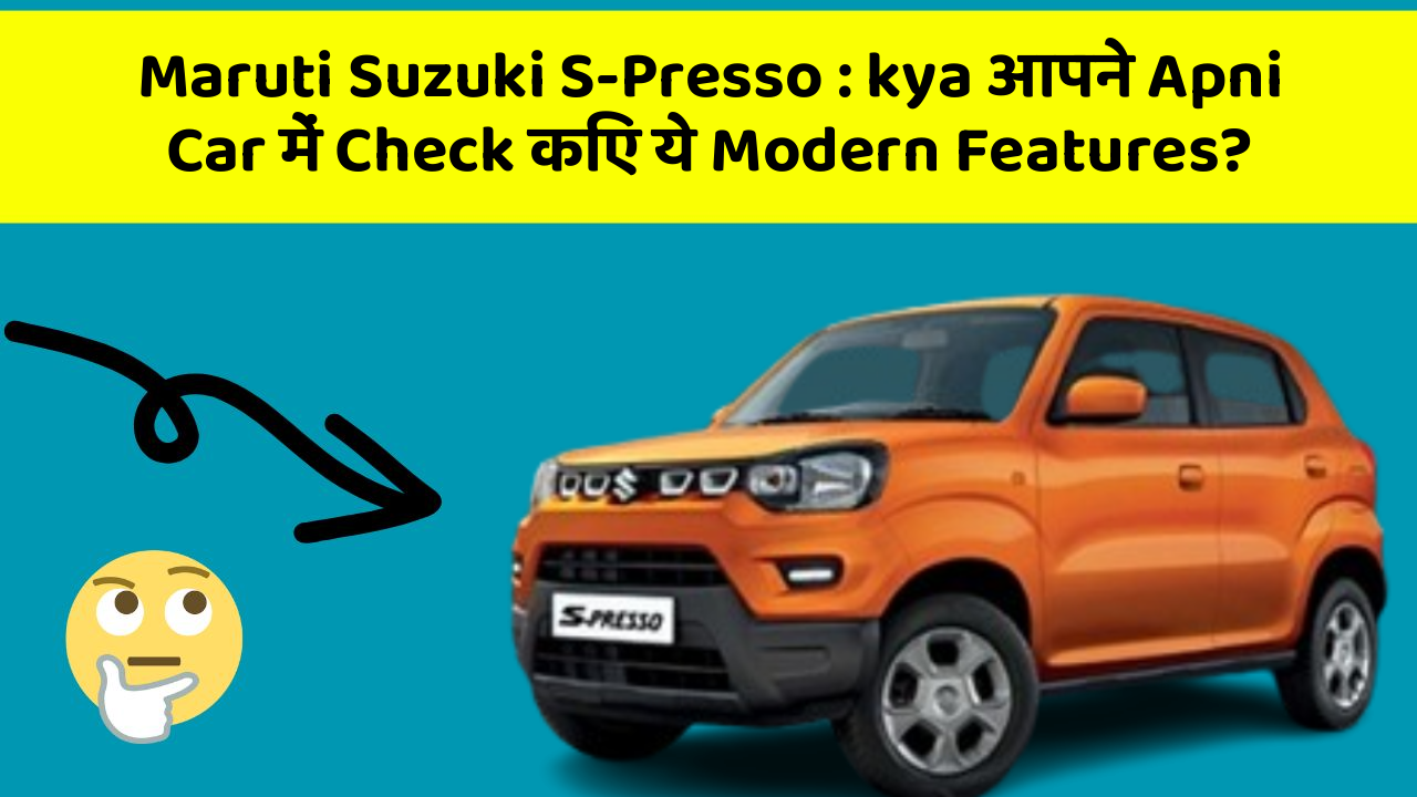 Maruti Suzuki S-Presso: kya आपने Apni Car में Check किए ये Modern Features?