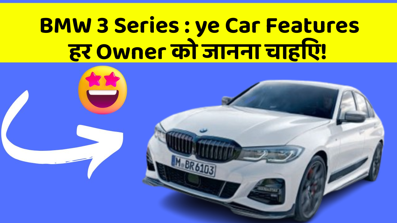 BMW 3 Series : ye Car Features हर Owner को जानना चाहिए!