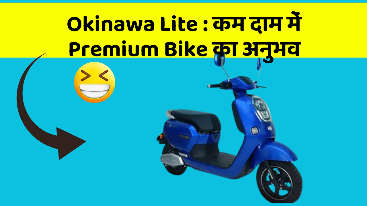 Okinawa Lite : कम दाम में Premium Bike का अनुभव