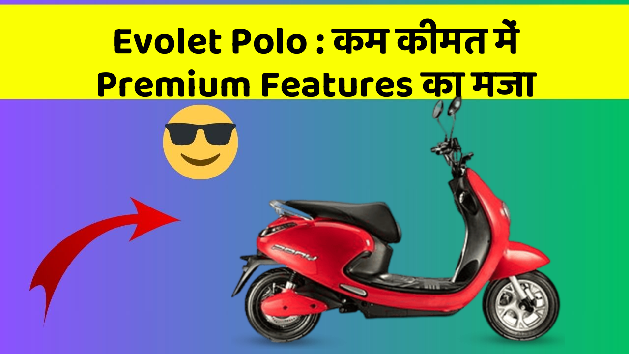 Evolet Polo : कम कीमत में Premium Features का मजा