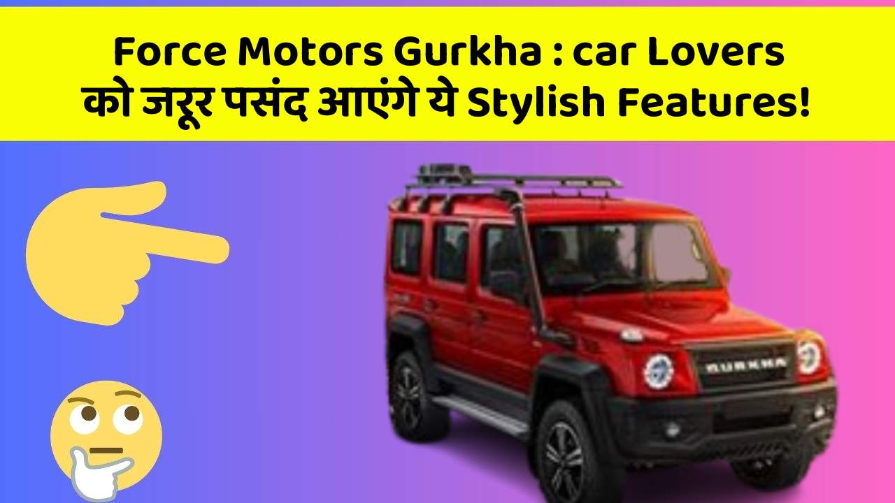 Force Motors Gurkha:car Lovers को जरूर पसंद आएंगे ये Stylish Features!
