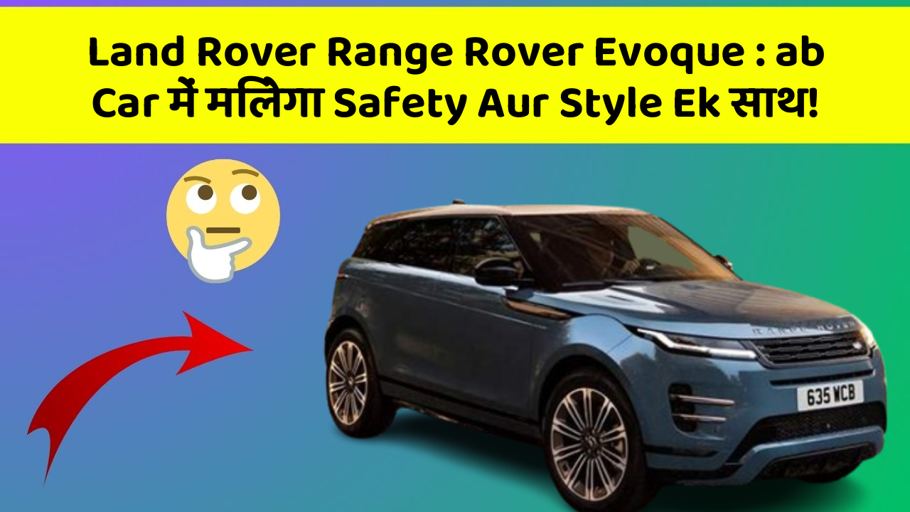 Land Rover Range Rover Evoque:ab Car में मिलेगा Safety Aur Style Ek साथ!