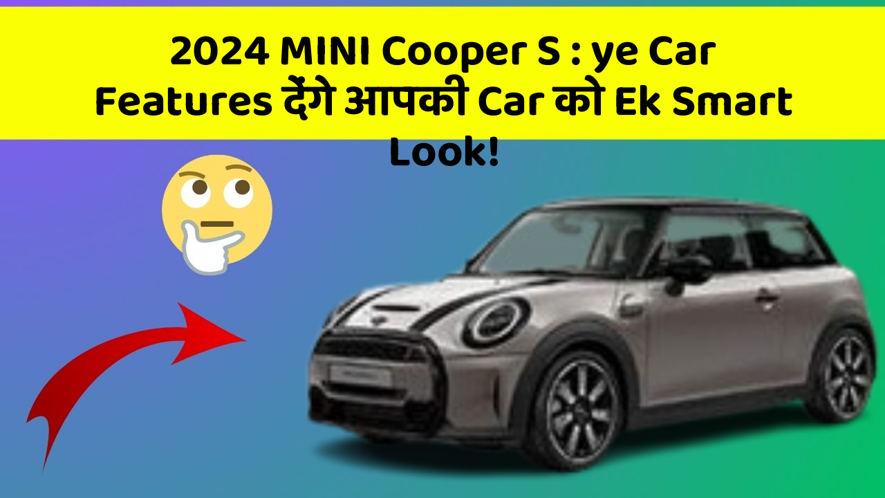 2024 MINI Cooper S: ye Car Features देंगे आपकी Car को Ek Smart Look!