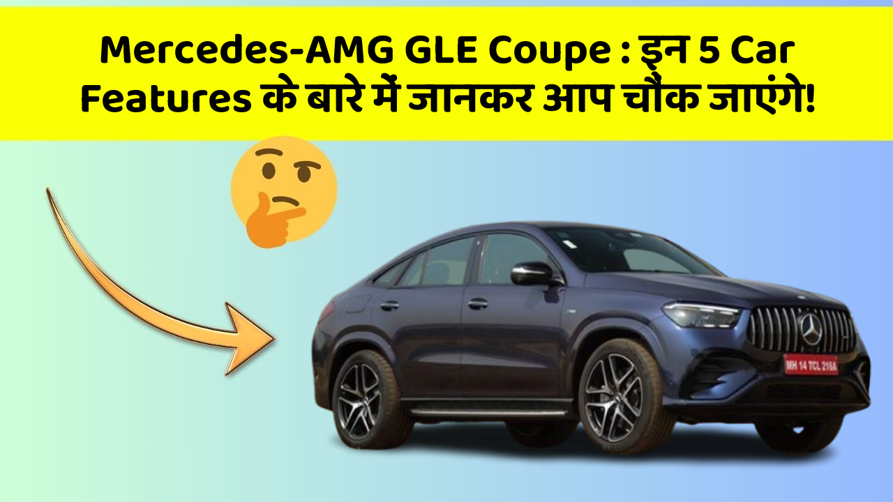 Mercedes-AMG GLE Coupe:इन 5 Car Features के बारे में जानकर आप चौंक जाएंगे!