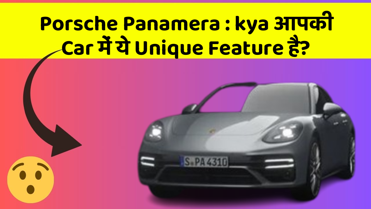 Porsche Panamera : kya आपकी Car में ये Unique Feature है?