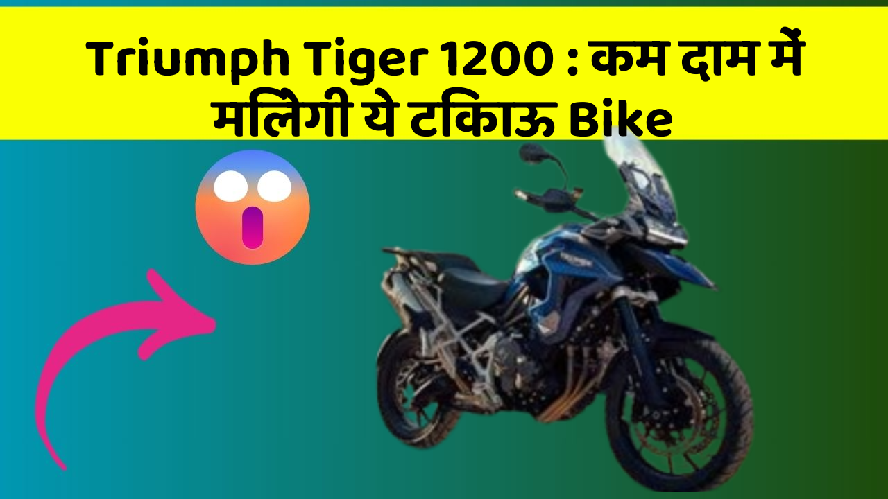 Triumph Tiger 1200 : कम दाम में मिलेगी ये टिकाऊ Bike