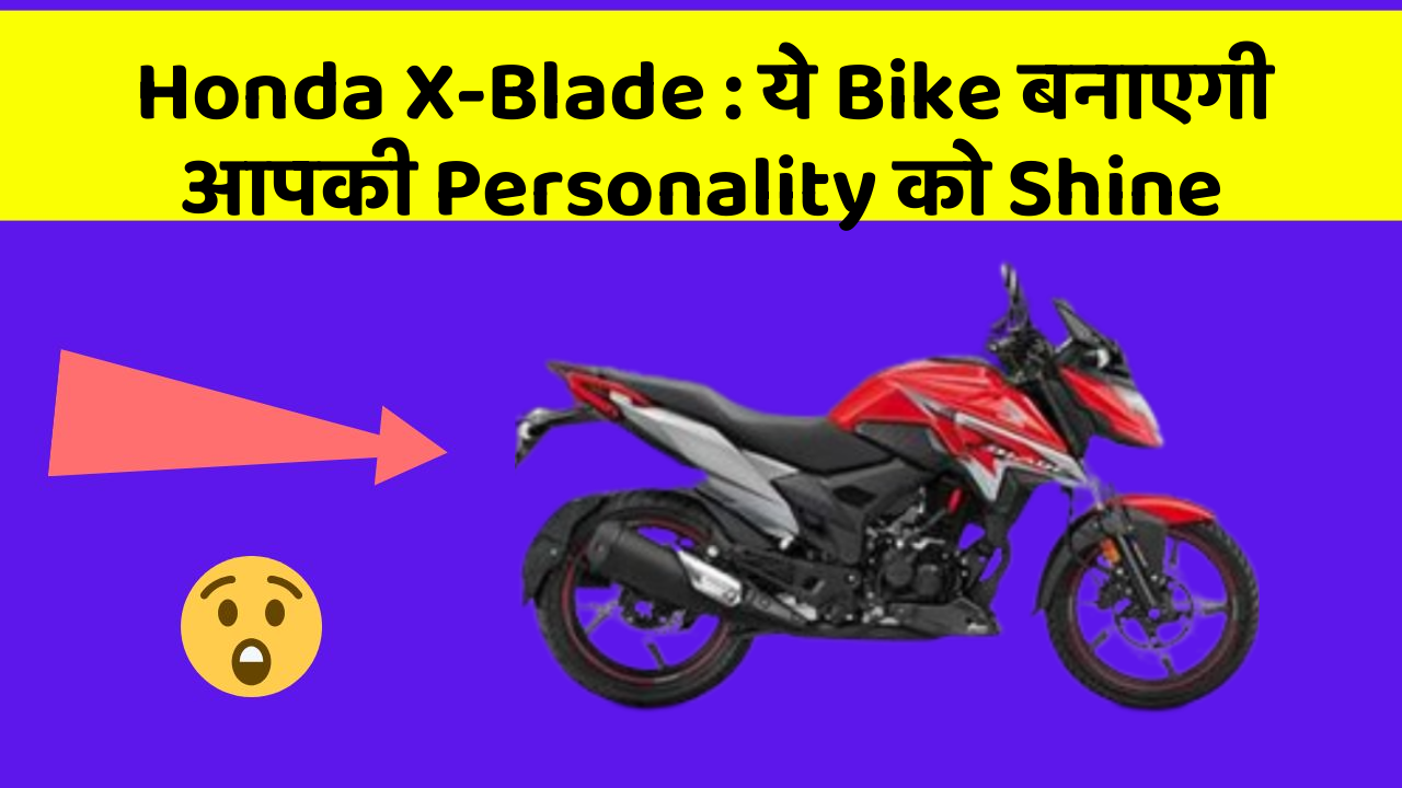 Honda X-Blade : ये Bike बनाएगी आपकी Personality को Shine