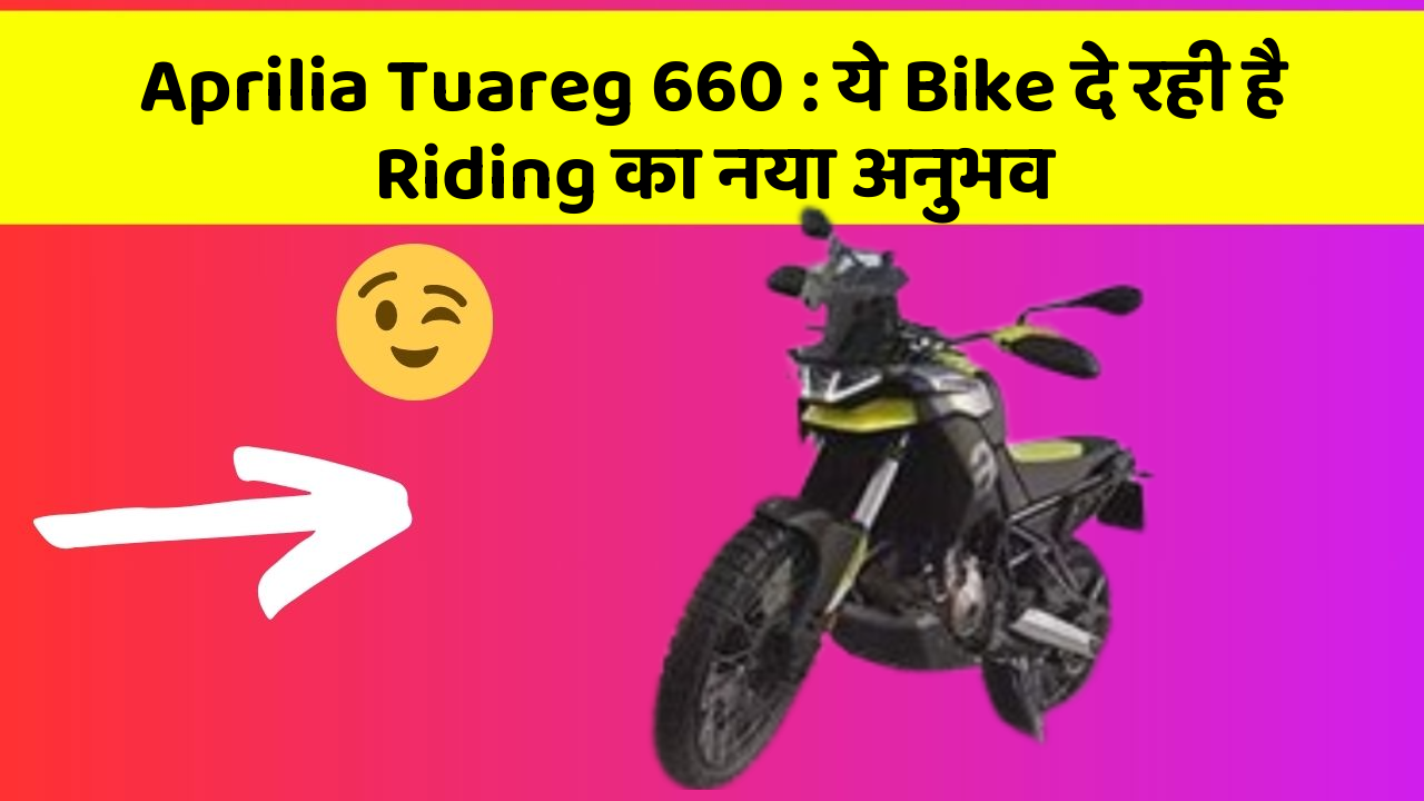 Aprilia Tuareg 660: ये Bike दे रही है Riding का नया अनुभव