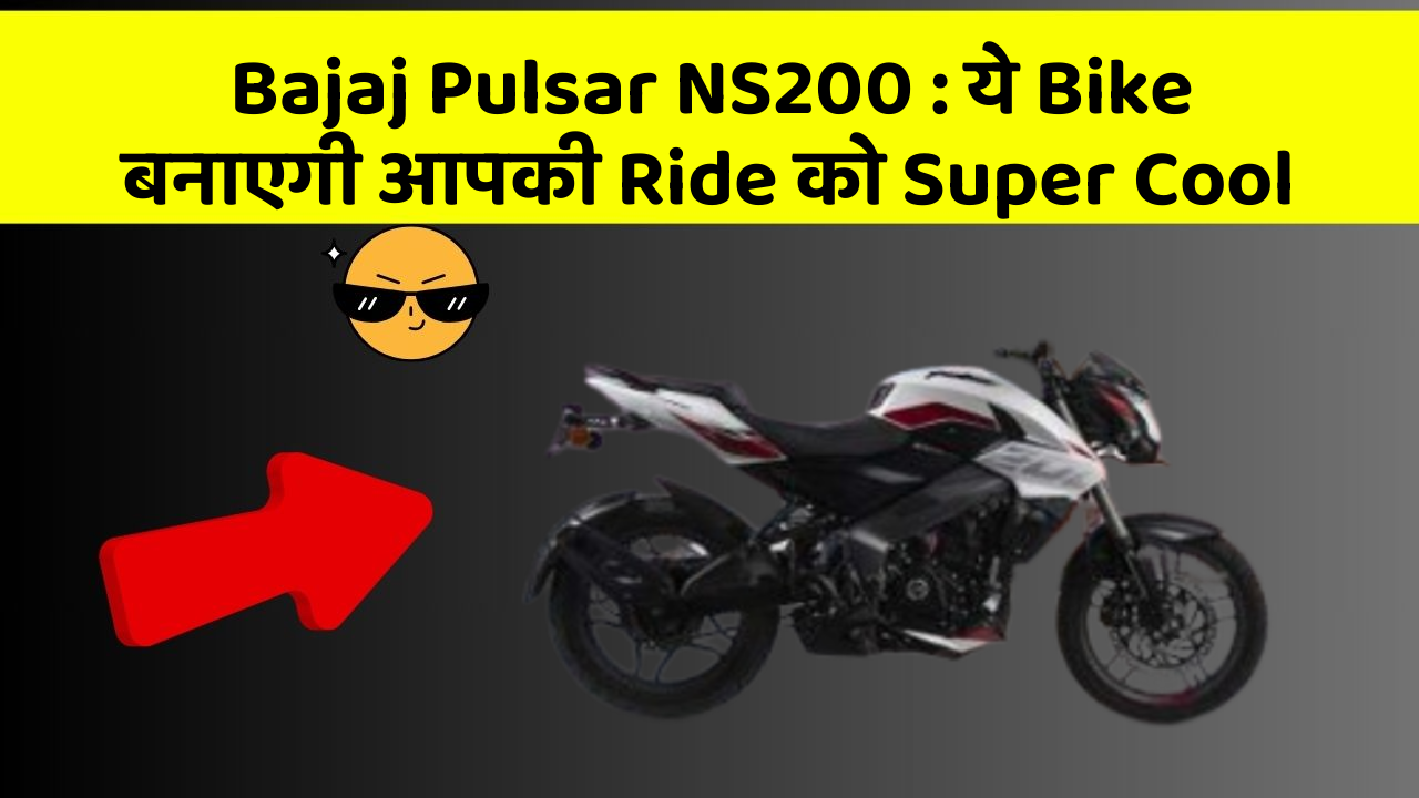 Bajaj Pulsar NS200 : ये Bike बनाएगी आपकी Ride को Super Cool