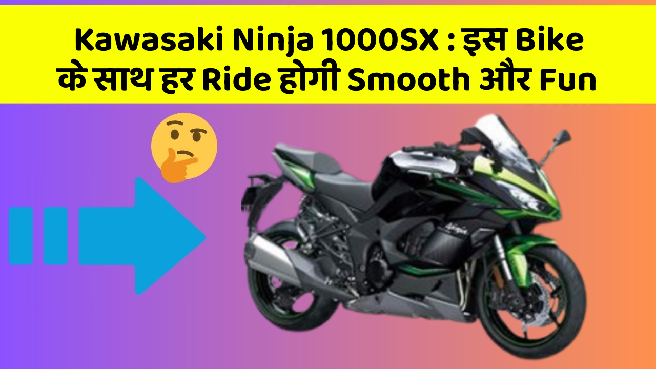 Kawasaki Ninja 1000SX : इस Bike के साथ हर Ride होगी Smooth और Fun