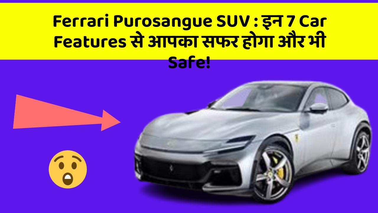 Ferrari Purosangue SUV: इन 7 Car Features से आपका सफर होगा और भी Safe!