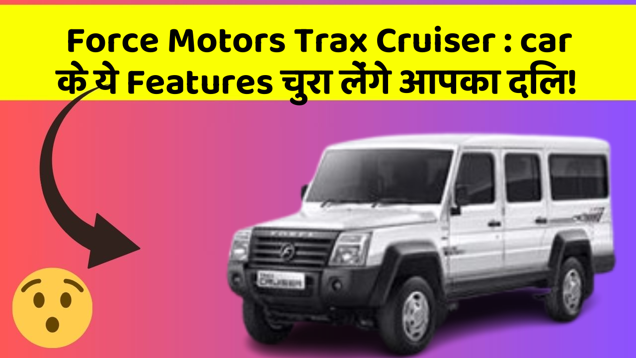 Force Motors Trax Cruiser: car के ये Features चुरा लेंगे आपका दिल!