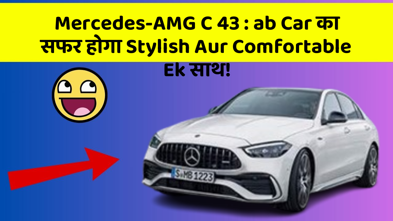 Mercedes-AMG C 43: ab Car का सफर होगा Stylish Aur Comfortable Ek साथ!