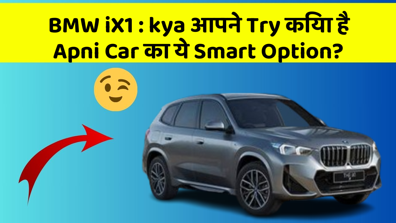 BMW iX1: kya आपने Try किया है Apni Car का ये Smart Option?