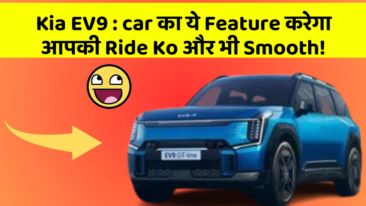 Kia EV9 : car का ये Feature करेगा आपकी Ride Ko और भी Smooth!