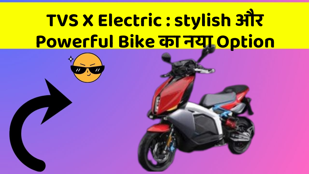 TVS X Electric : stylish और Powerful Bike का नया Option