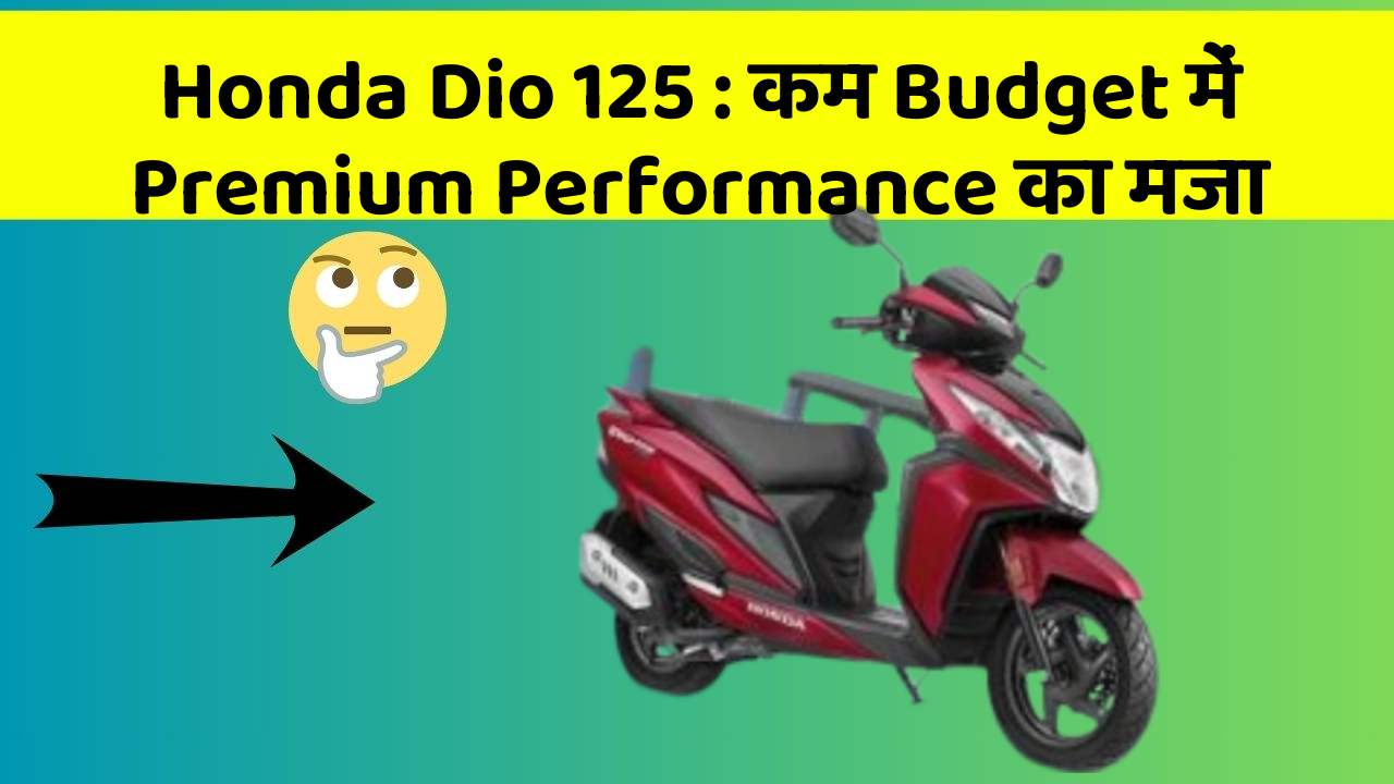 Honda Dio 125: कम Budget में Premium Performance का मजा