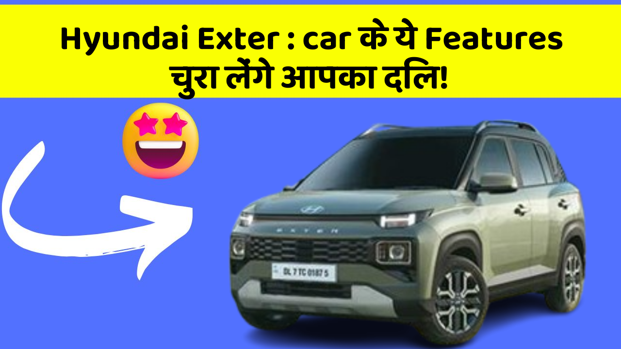 Hyundai Exter : car के ये Features चुरा लेंगे आपका दिल!