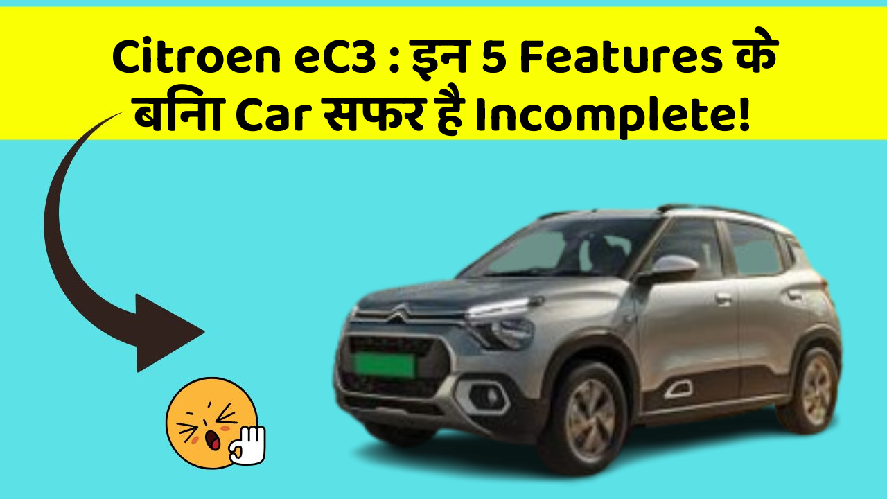 Citroen eC3 : इन 5 Features के बिना Car सफर है Incomplete!